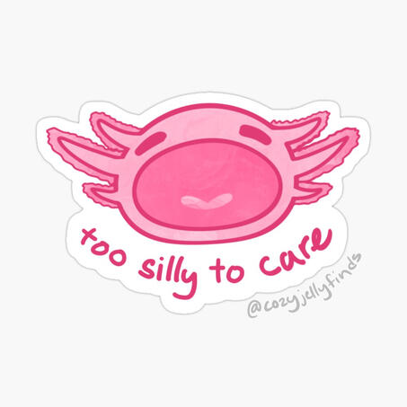 Too Silly to Care Axolotl Sticker